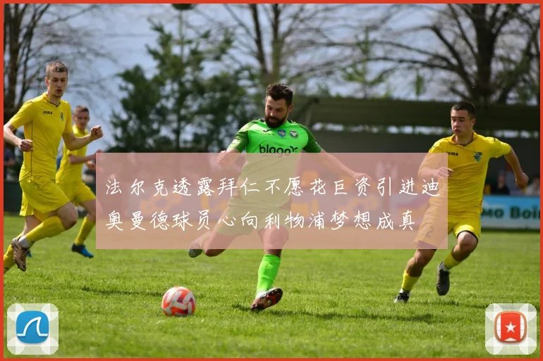 法尔克透露拜仁不愿花巨资引进迪奥曼德球员心向利物浦梦想成真