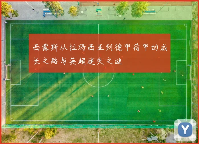 西蒙斯从拉玛西亚到德甲荷甲的成长之路与英超迷失之谜